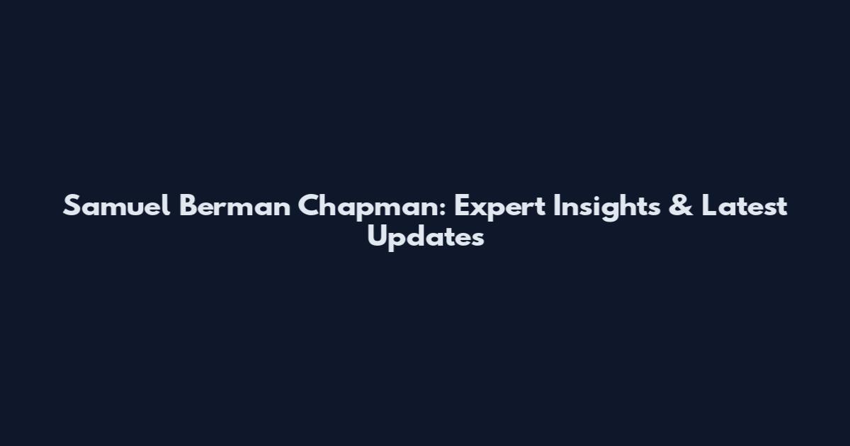 Samuel Berman Chapman: Expert Insights & Latest Updates