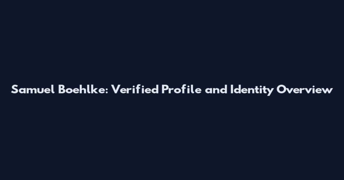 Samuel Boehlke: Verified Profile and Identity Overview