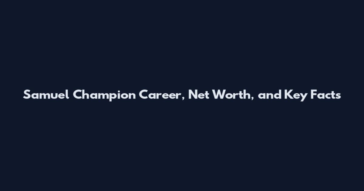 Samuel Champion Career, Net Worth, and Key Facts