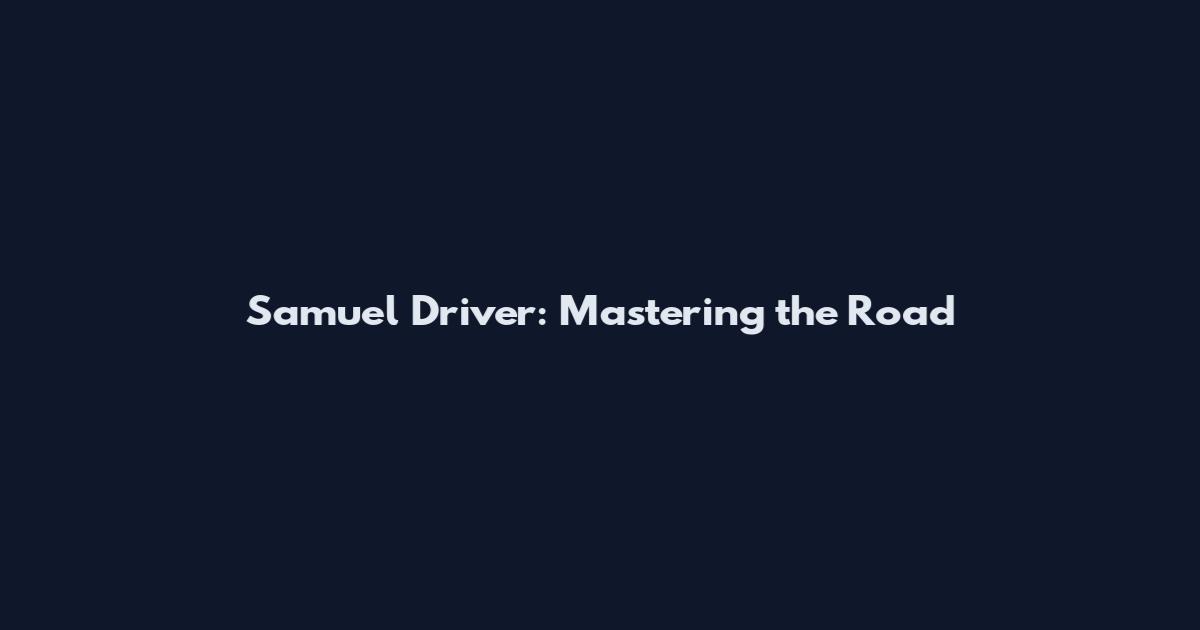 Samuel Driver: Mastering the Road