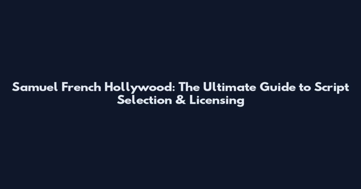 Samuel French Hollywood: The Ultimate Guide to Script Selection & Licensing