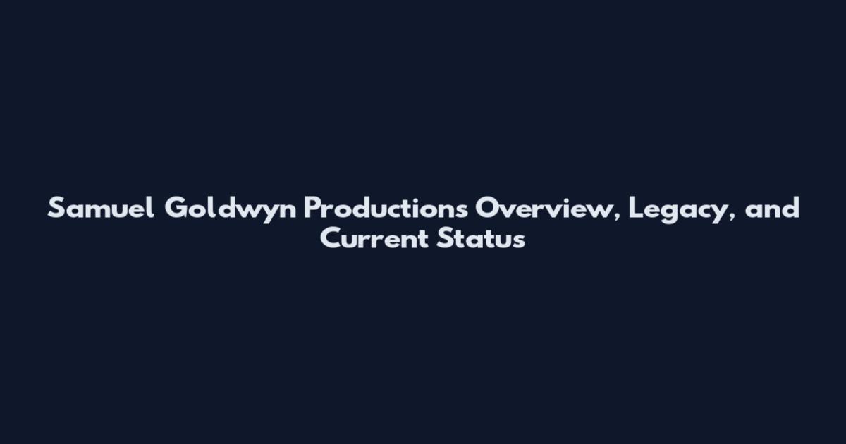 Samuel Goldwyn Productions Overview, Legacy, and Current Status