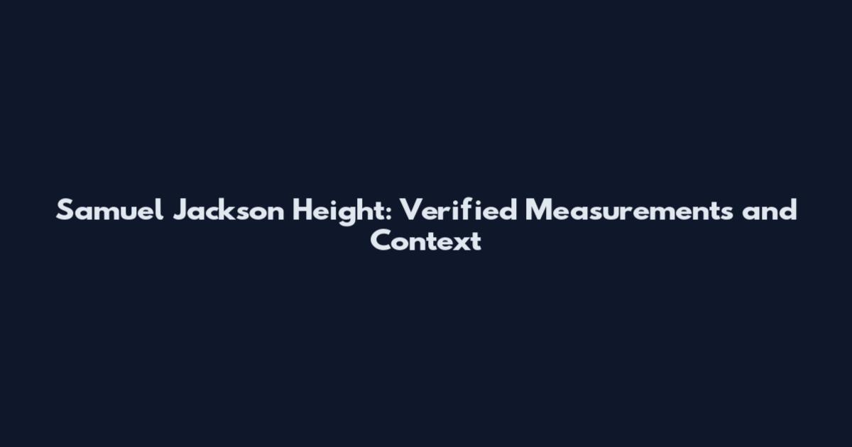 Samuel Jackson Height: Verified Measurements and Context
