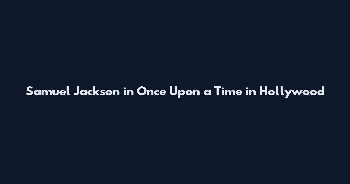 Samuel Jackson in Once Upon a Time in Hollywood