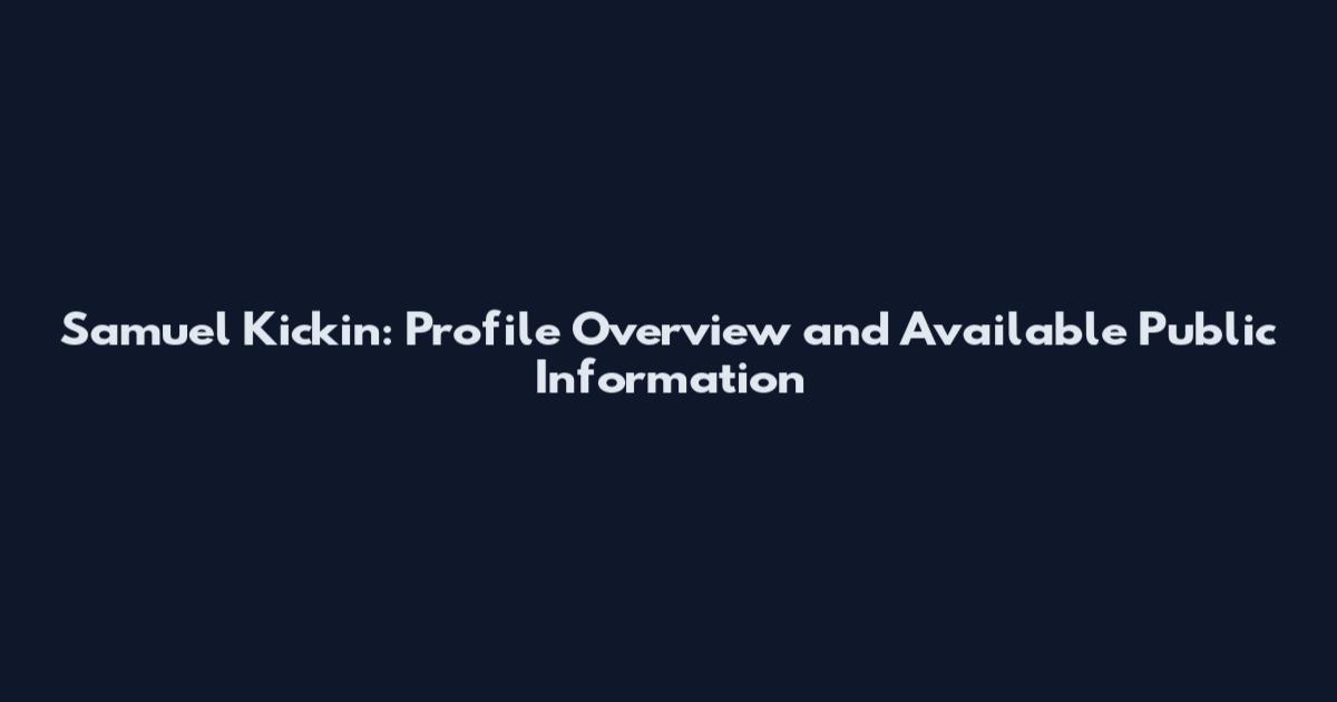 Samuel Kickin: Profile Overview and Available Public Information