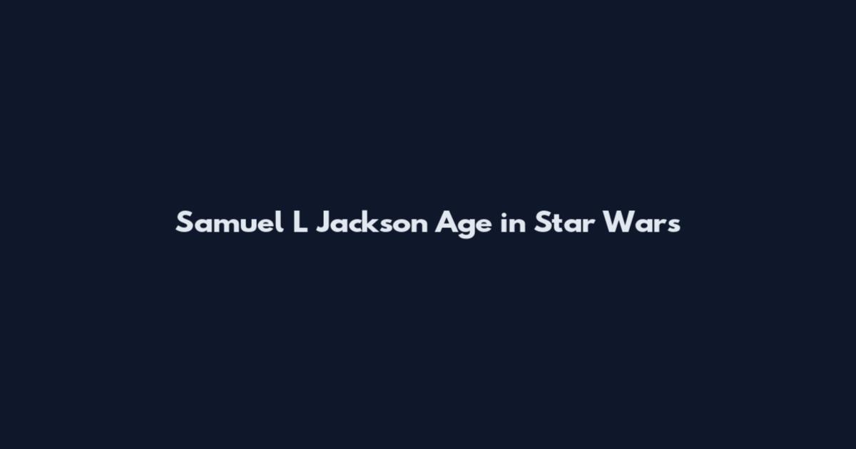Samuel L Jackson Age in Star Wars