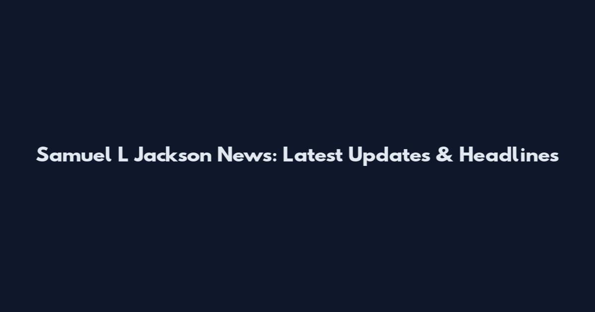 Samuel L Jackson News: Latest Updates & Headlines