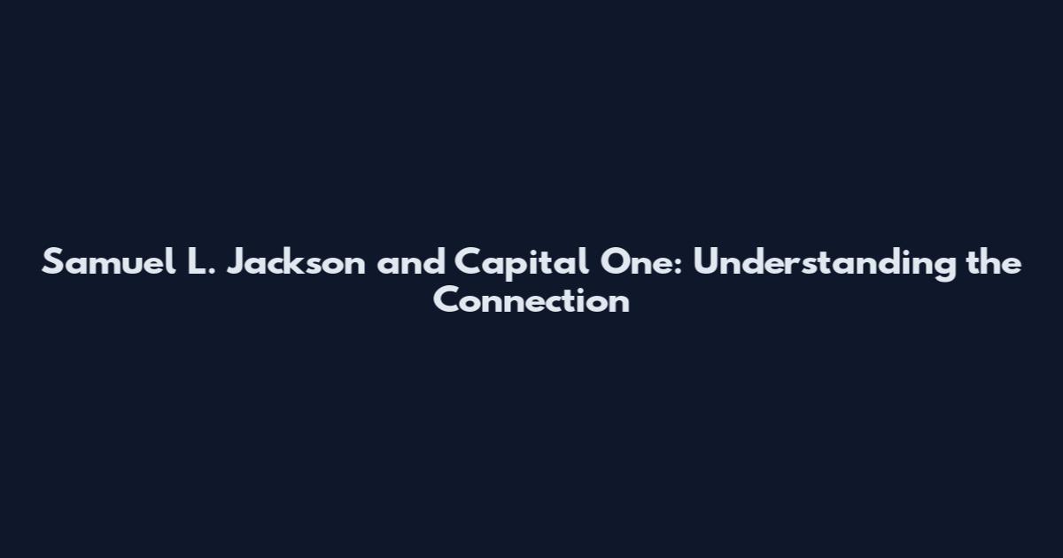 Samuel L. Jackson and Capital One: Understanding the Connection