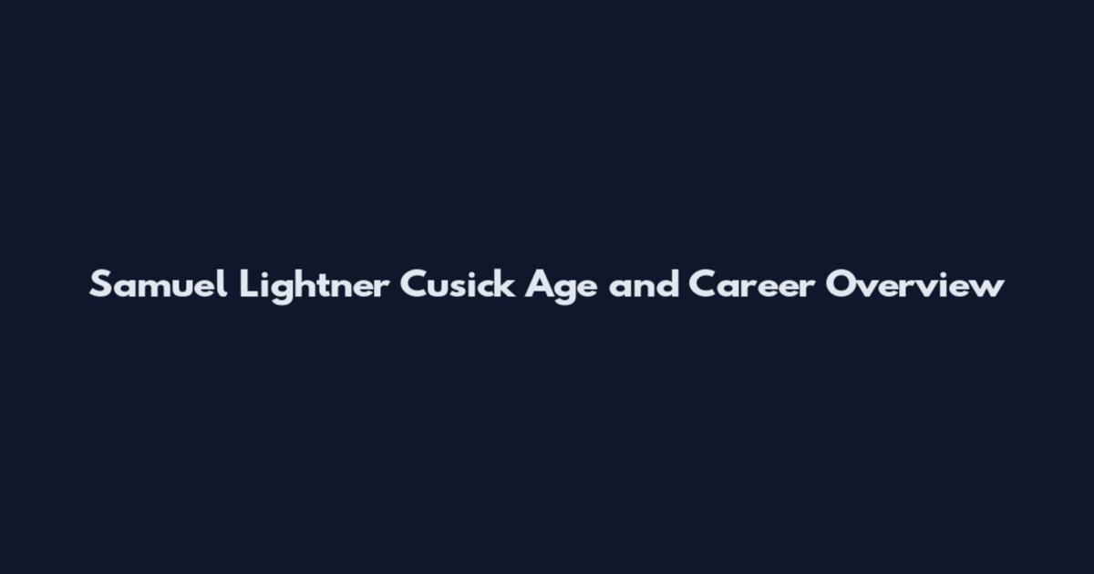 Samuel Lightner Cusick Age and Career Overview