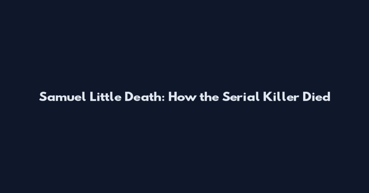 Samuel Little Death: How the Serial Killer Died