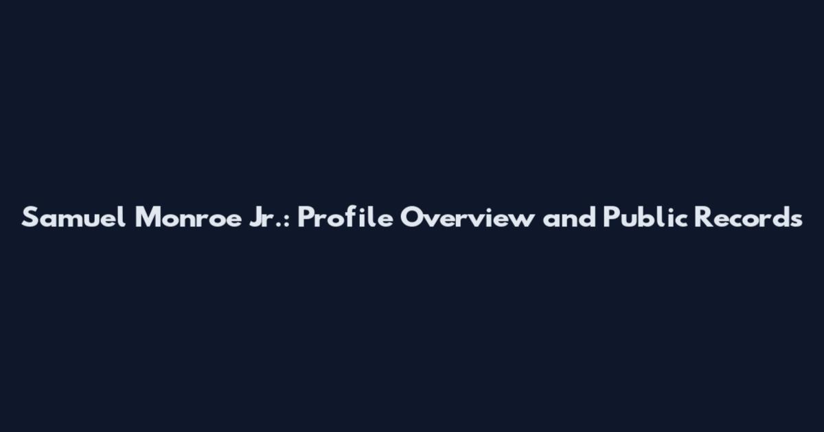 Samuel Monroe Jr.: Profile Overview and Public Records
