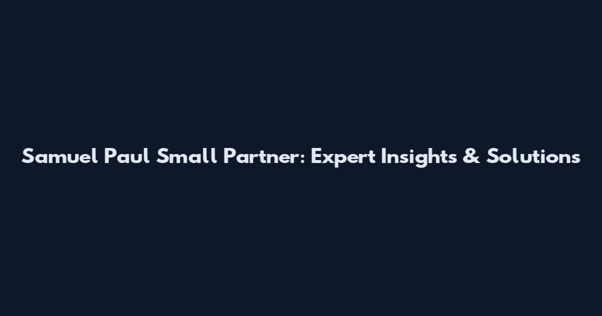 Samuel Paul Small Partner: Expert Insights & Solutions