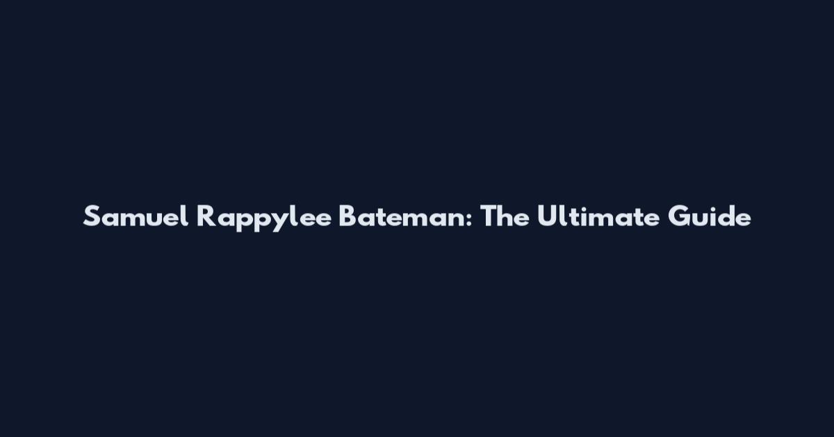 Samuel Rappylee Bateman: The Ultimate Guide