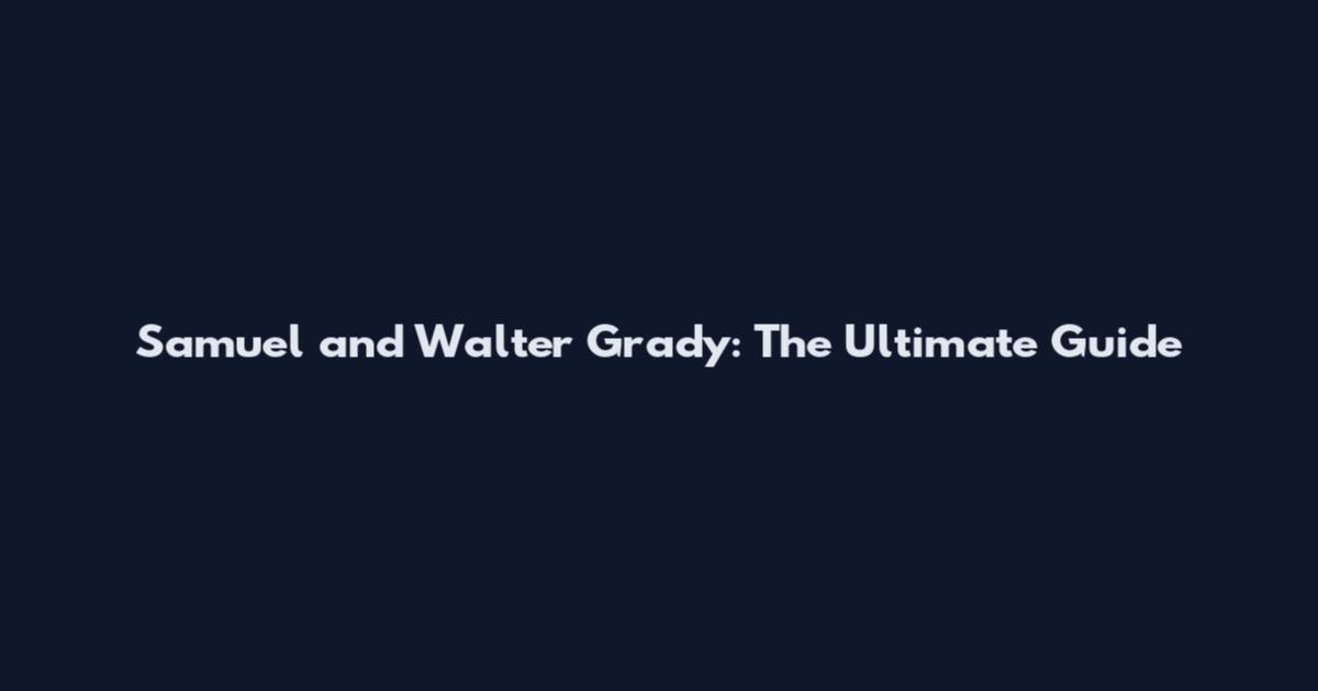 Samuel and Walter Grady: The Ultimate Guide