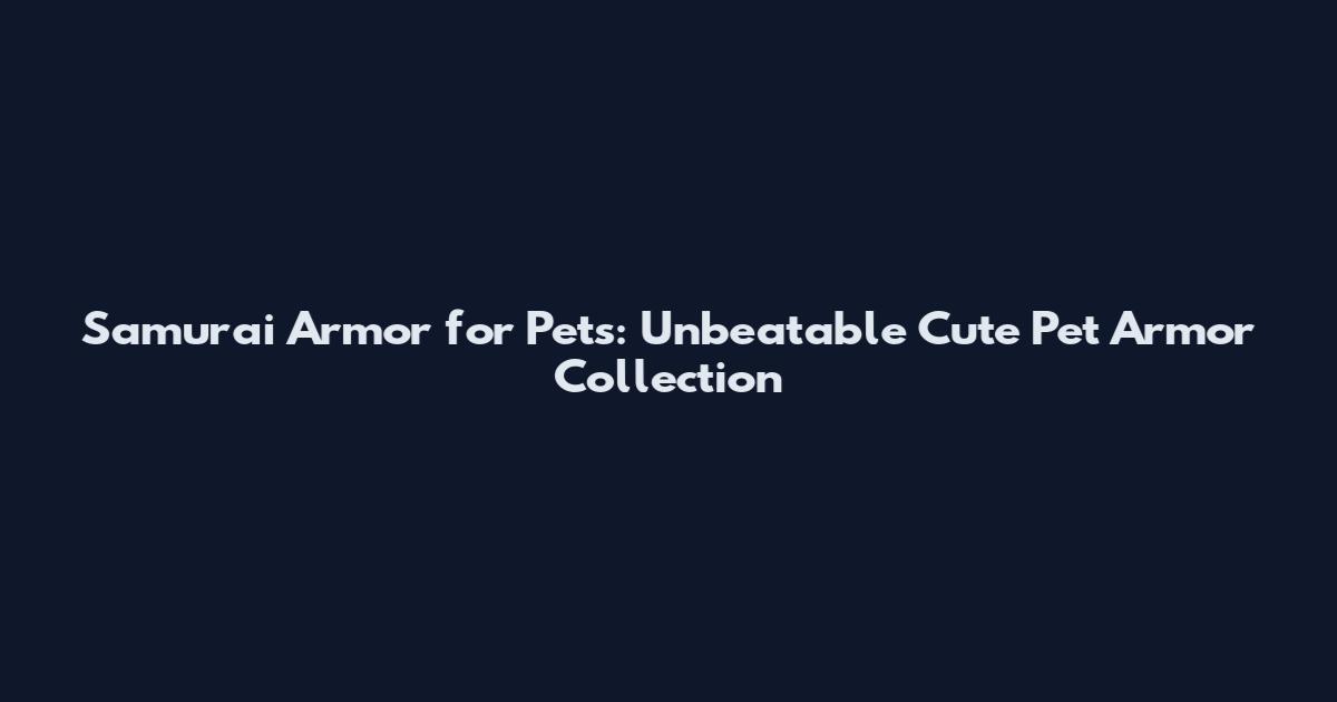 Samurai Armor for Pets: Unbeatable Cute Pet Armor Collection