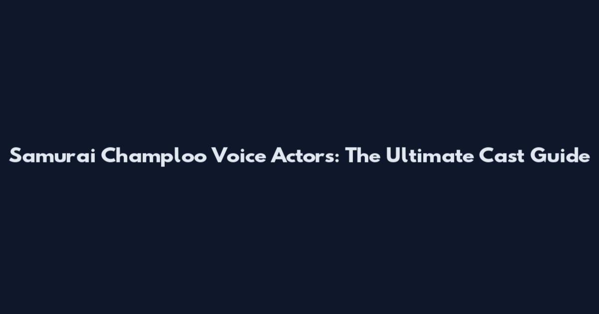 Samurai Champloo Voice Actors: The Ultimate Cast Guide