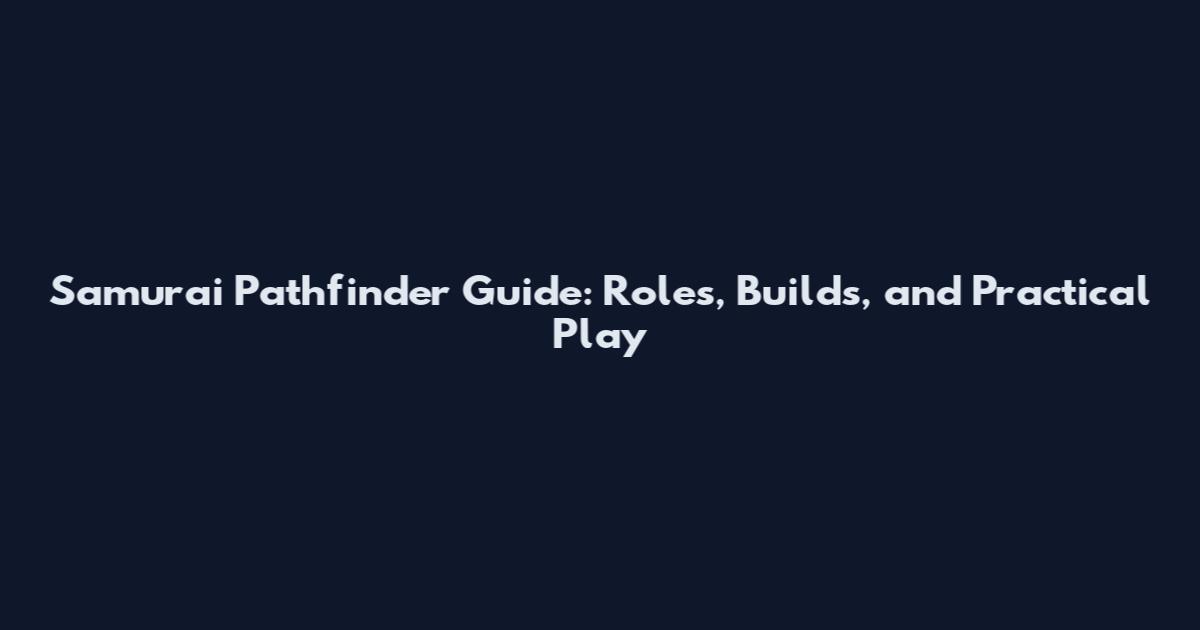 Samurai Pathfinder Guide: Roles, Builds, and Practical Play
