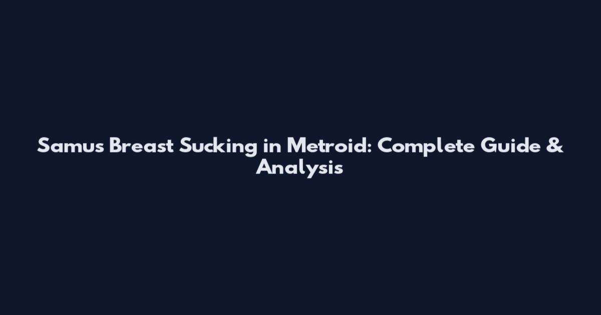 Samus Breast Sucking in Metroid: Complete Guide & Analysis