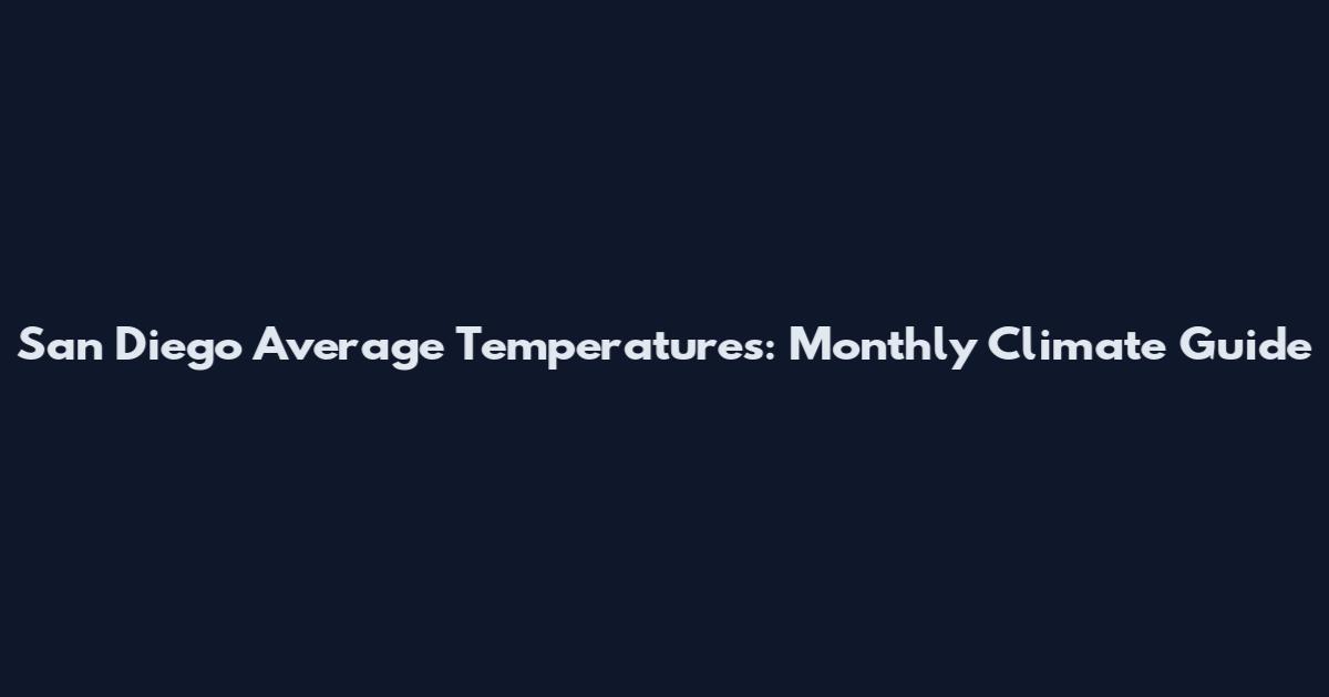 San Diego Average Temperatures: Monthly Climate Guide