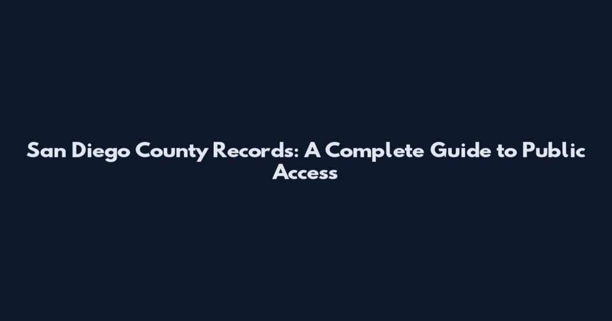 San Diego County Records: A Complete Guide to Public Access