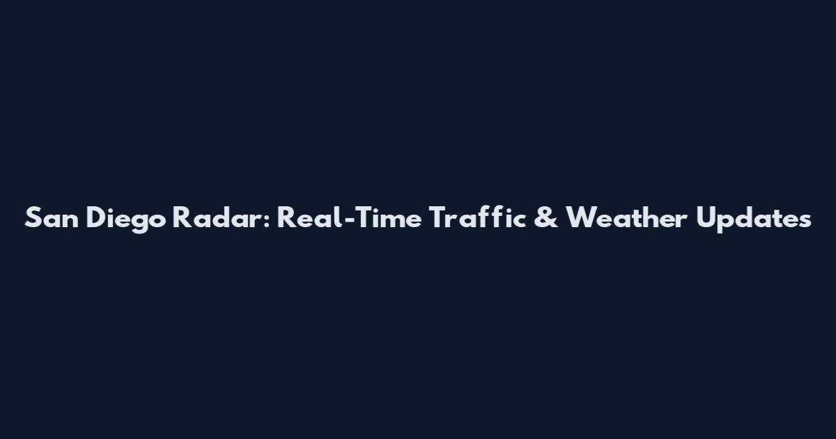 San Diego Radar: Real-Time Traffic & Weather Updates