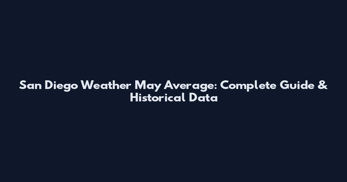 San Diego Weather May Average: Complete Guide & Historical Data