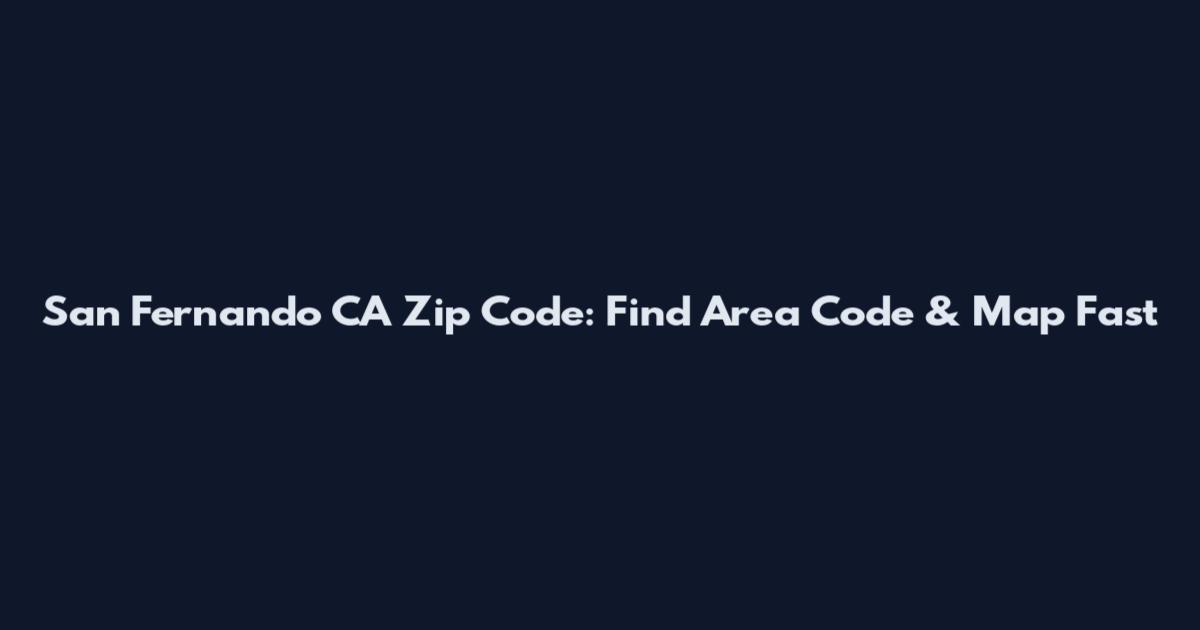 San Fernando CA Zip Code: Find Area Code & Map Fast