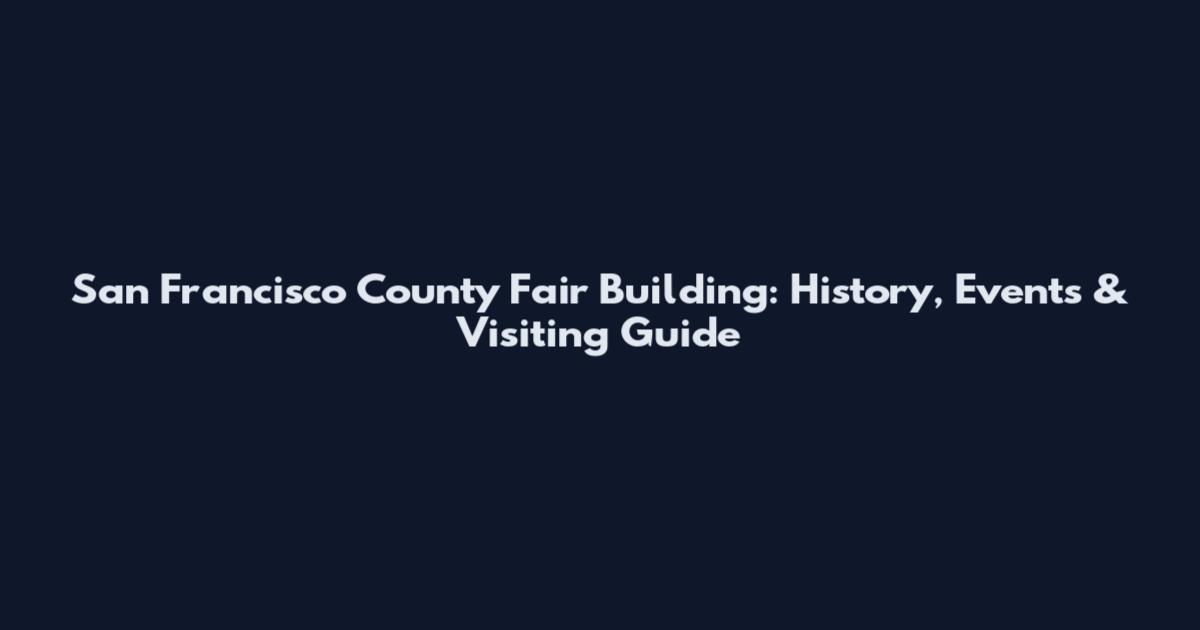 San Francisco County Fair Building: History, Events & Visiting Guide