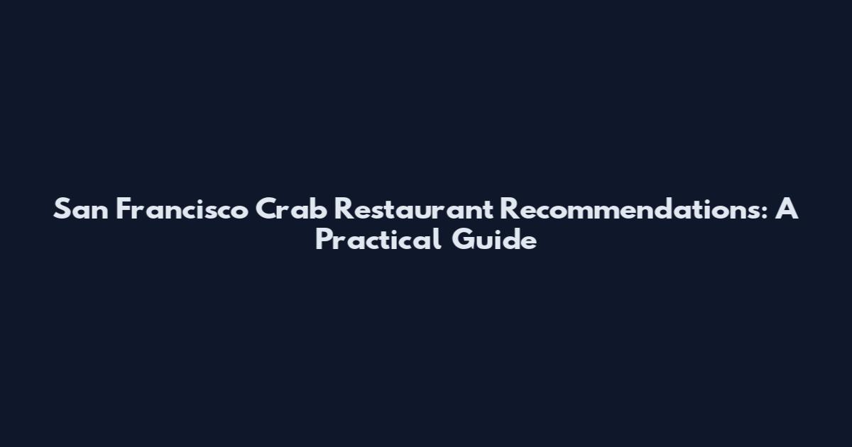 San Francisco Crab Restaurant Recommendations: A Practical Guide