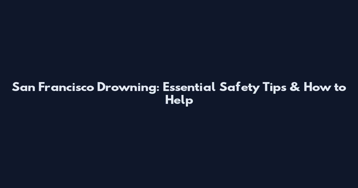 San Francisco Drowning: Essential Safety Tips & How to Help