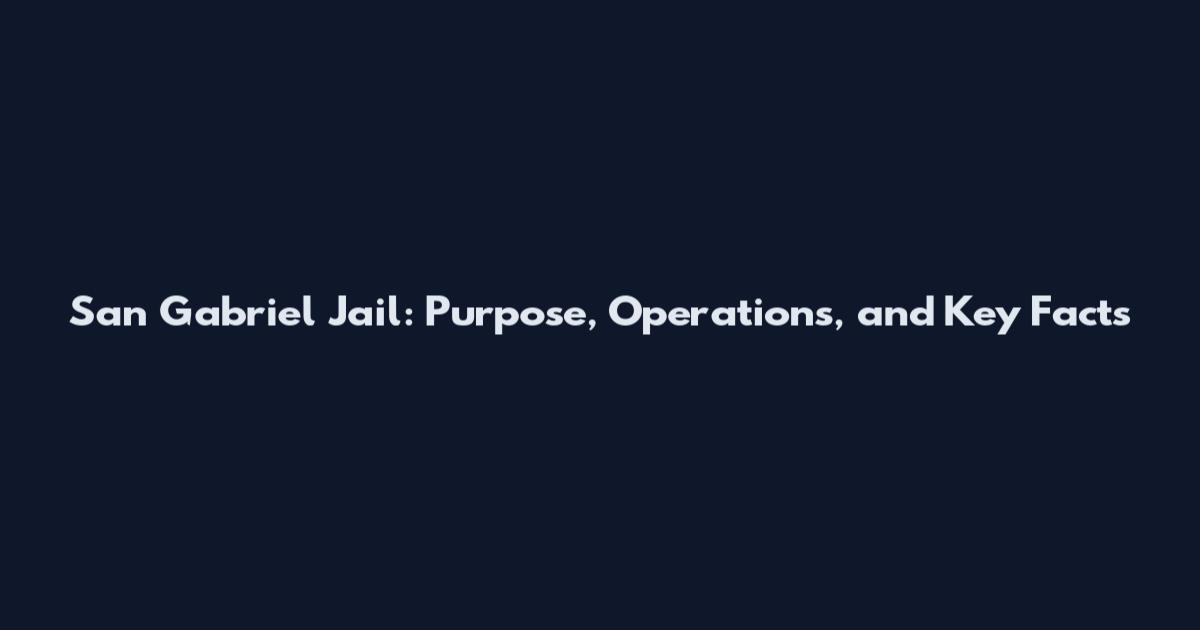 San Gabriel Jail: Purpose, Operations, and Key Facts