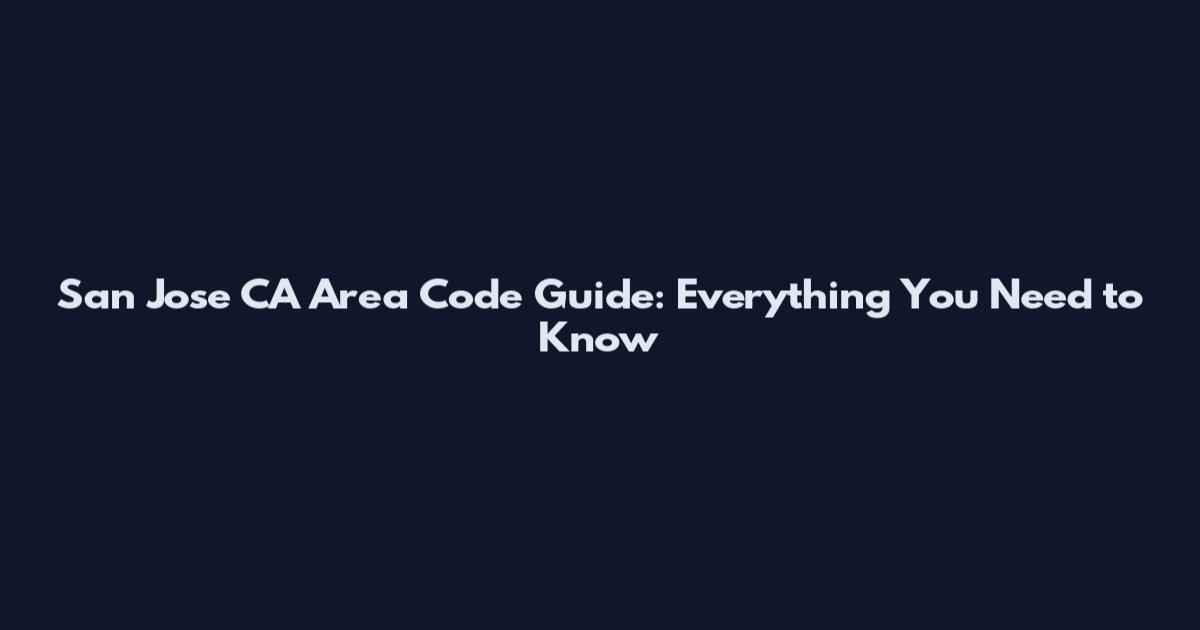 San Jose CA Area Code Guide: Everything You Need to Know