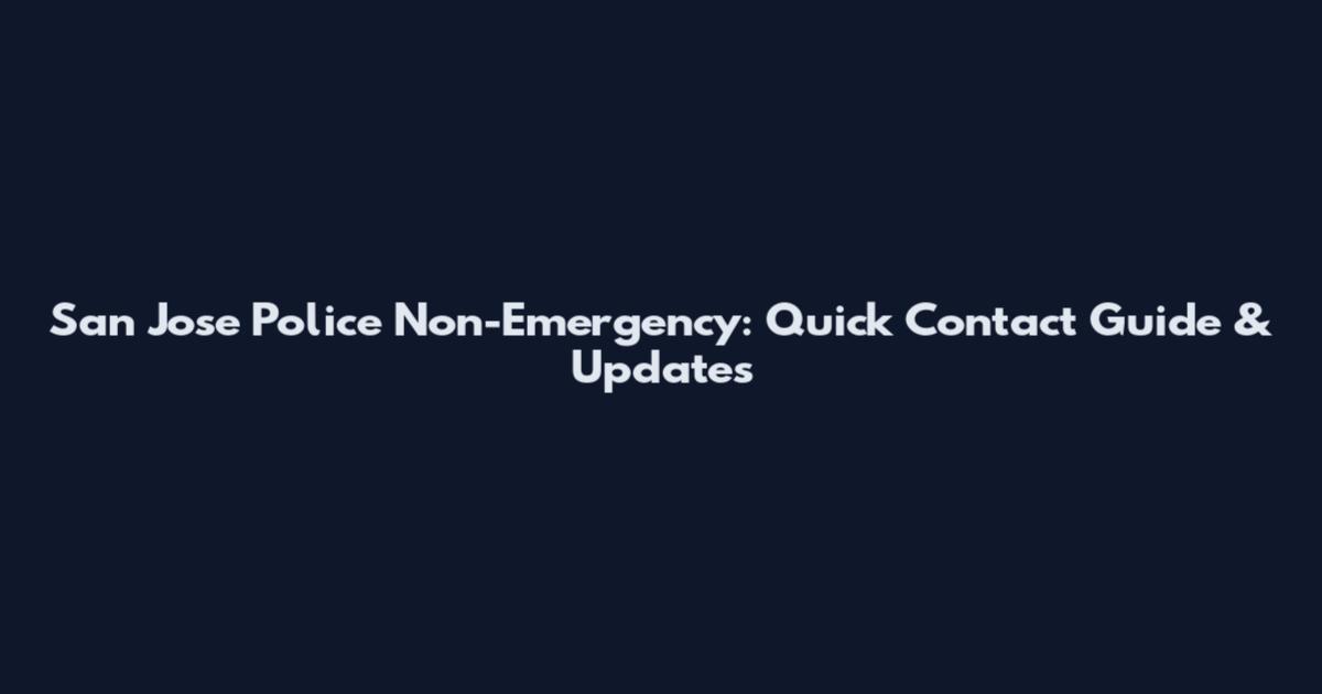 San Jose Police Non-Emergency: Quick Contact Guide & Updates