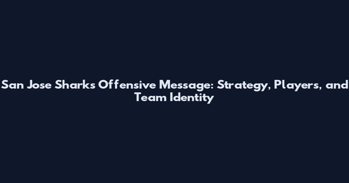 San Jose Sharks Offensive Message: Strategy, Players, and Team Identity