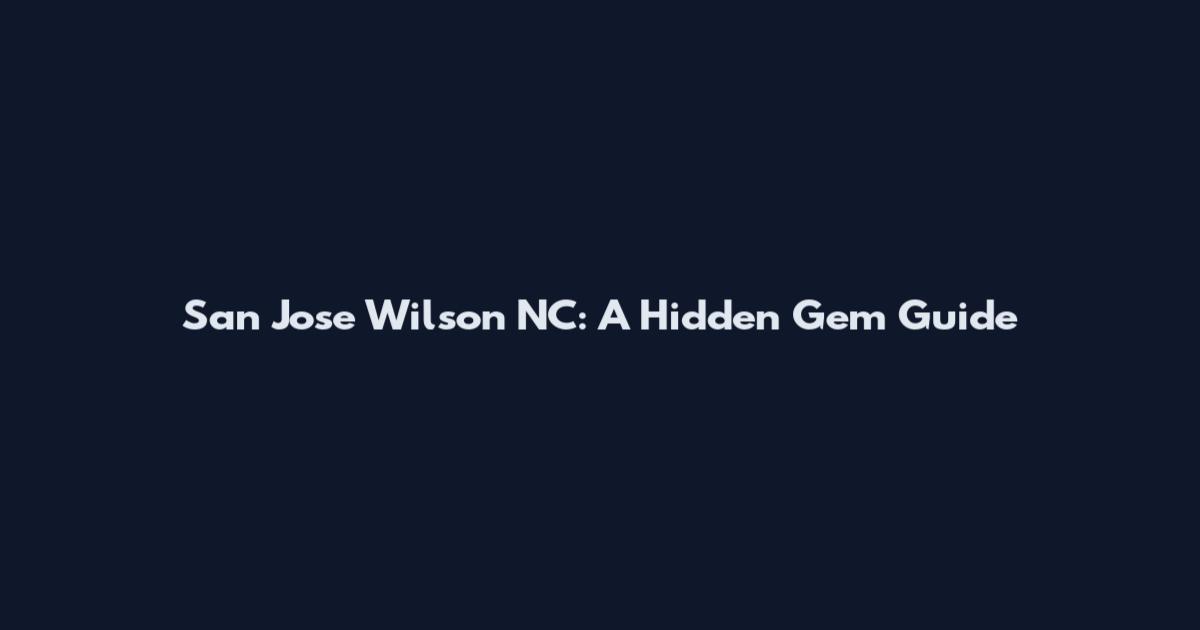 San Jose Wilson NC: A Hidden Gem Guide