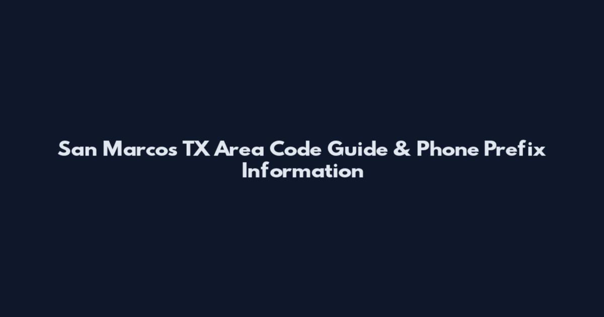 San Marcos TX Area Code Guide & Phone Prefix Information