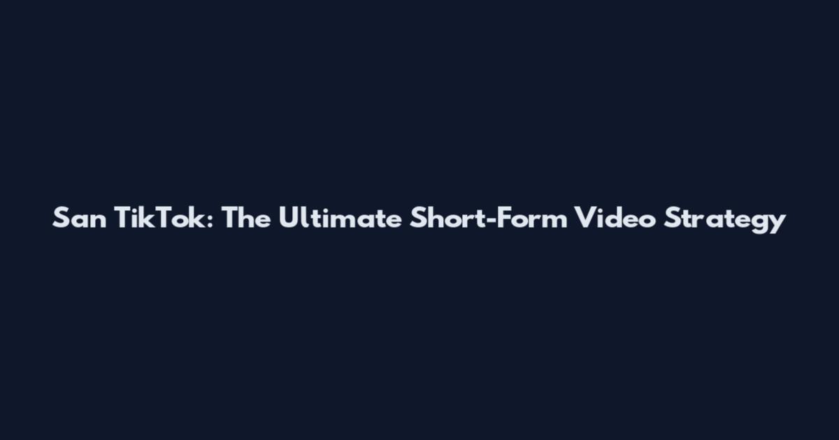 San TikTok: The Ultimate Short-Form Video Strategy