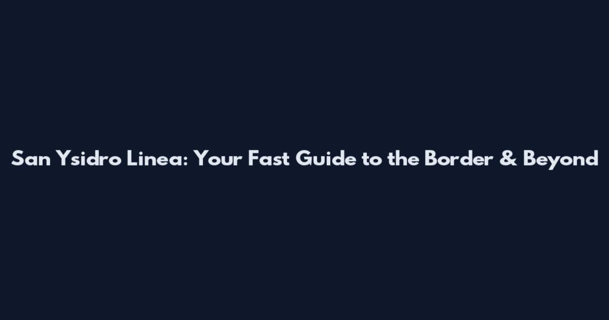 San Ysidro Linea: Your Fast Guide to the Border & Beyond