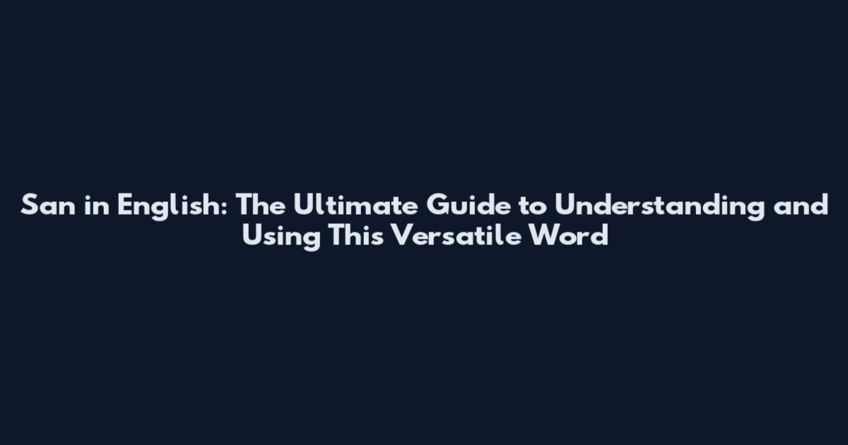 San in English: The Ultimate Guide to Understanding and Using This Versatile Word