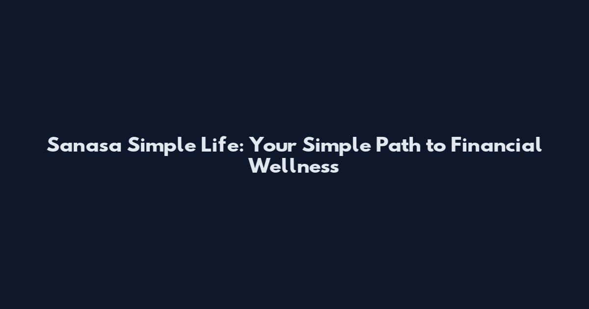 Sanasa Simple Life: Your Simple Path to Financial Wellness