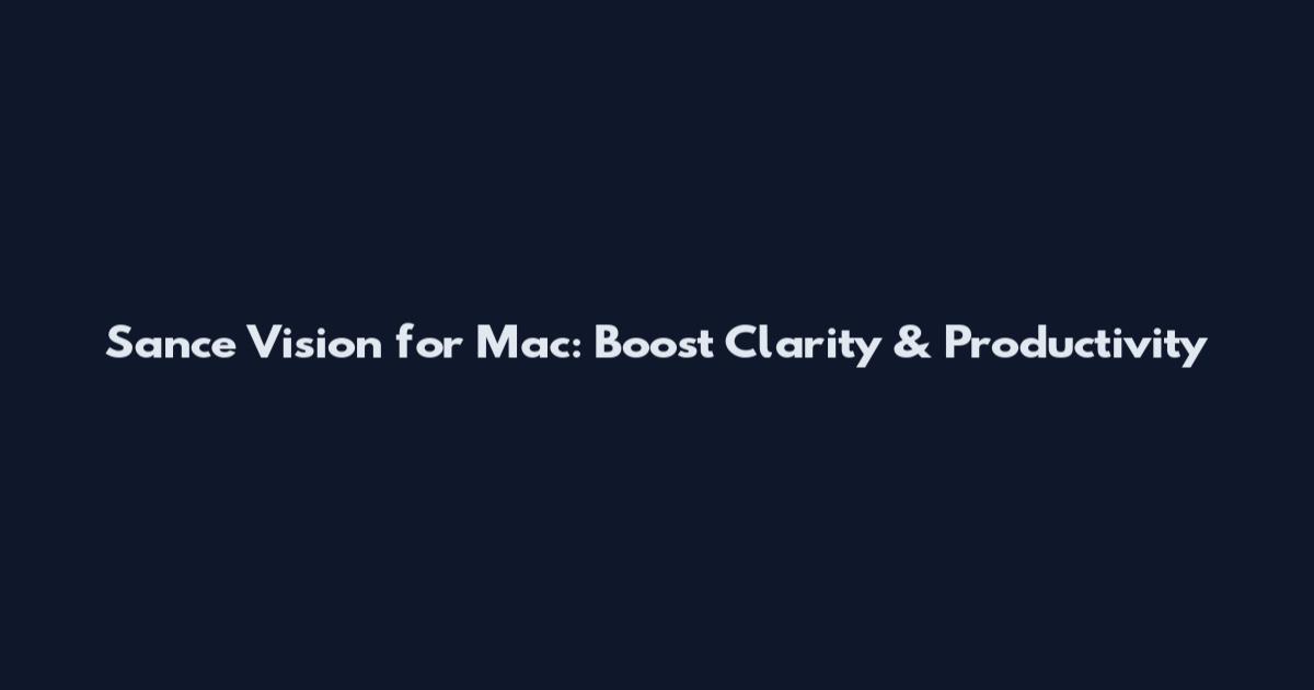 Sance Vision for Mac: Boost Clarity & Productivity