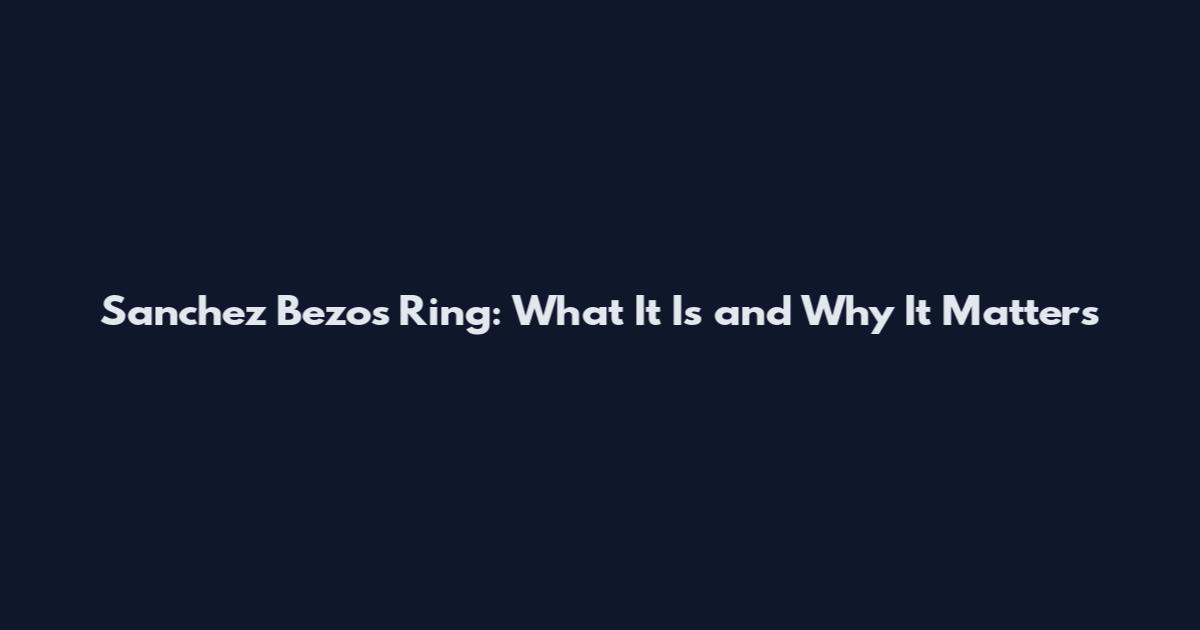Sanchez Bezos Ring: What It Is and Why It Matters