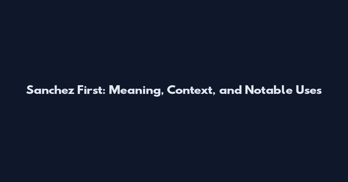 Sanchez First: Meaning, Context, and Notable Uses