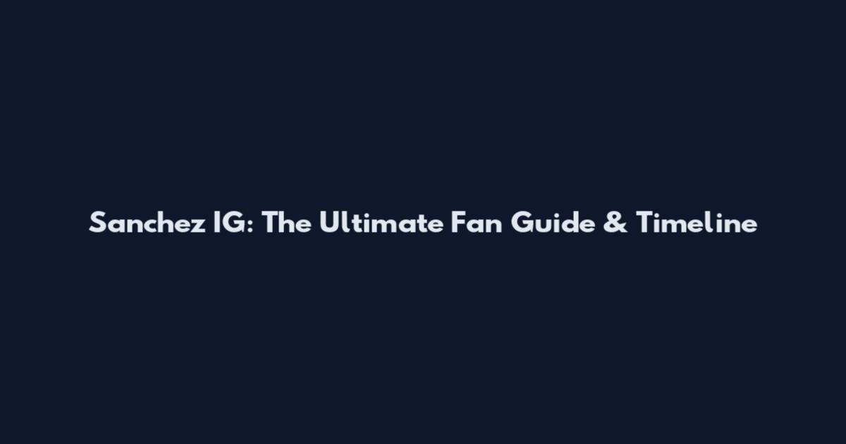 Sanchez IG: The Ultimate Fan Guide & Timeline