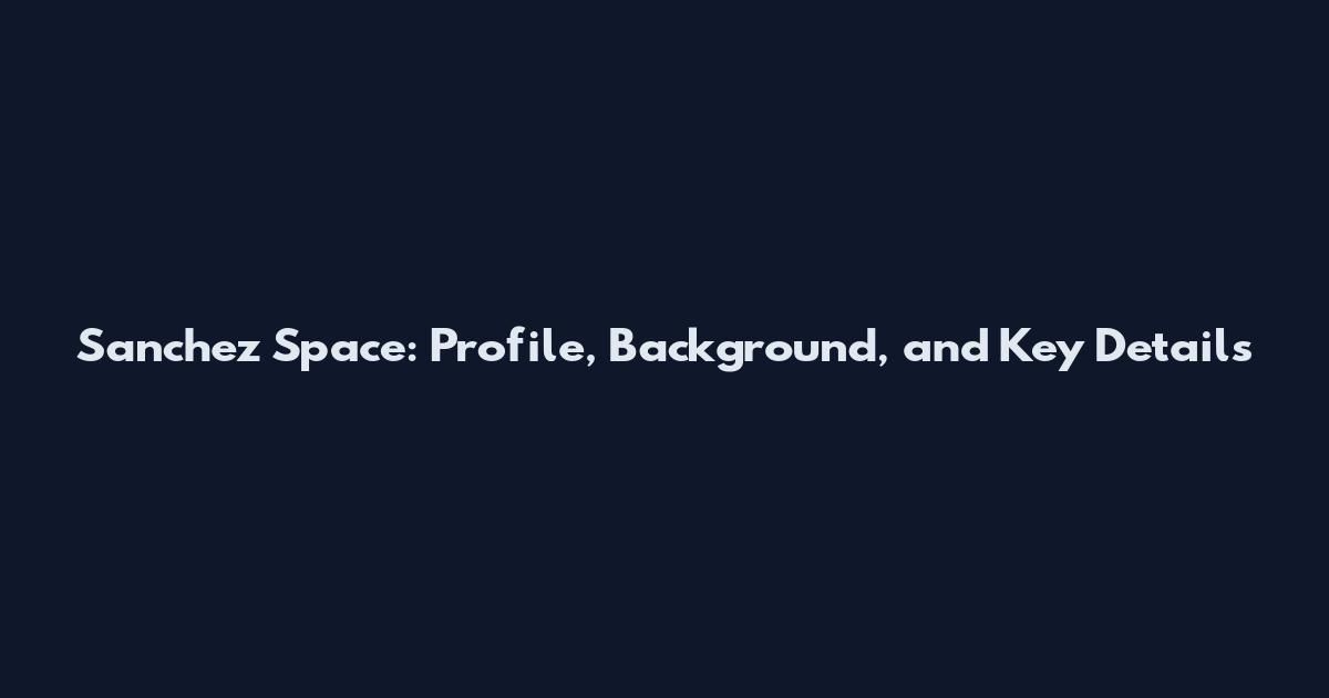 Sanchez Space: Profile, Background, and Key Details
