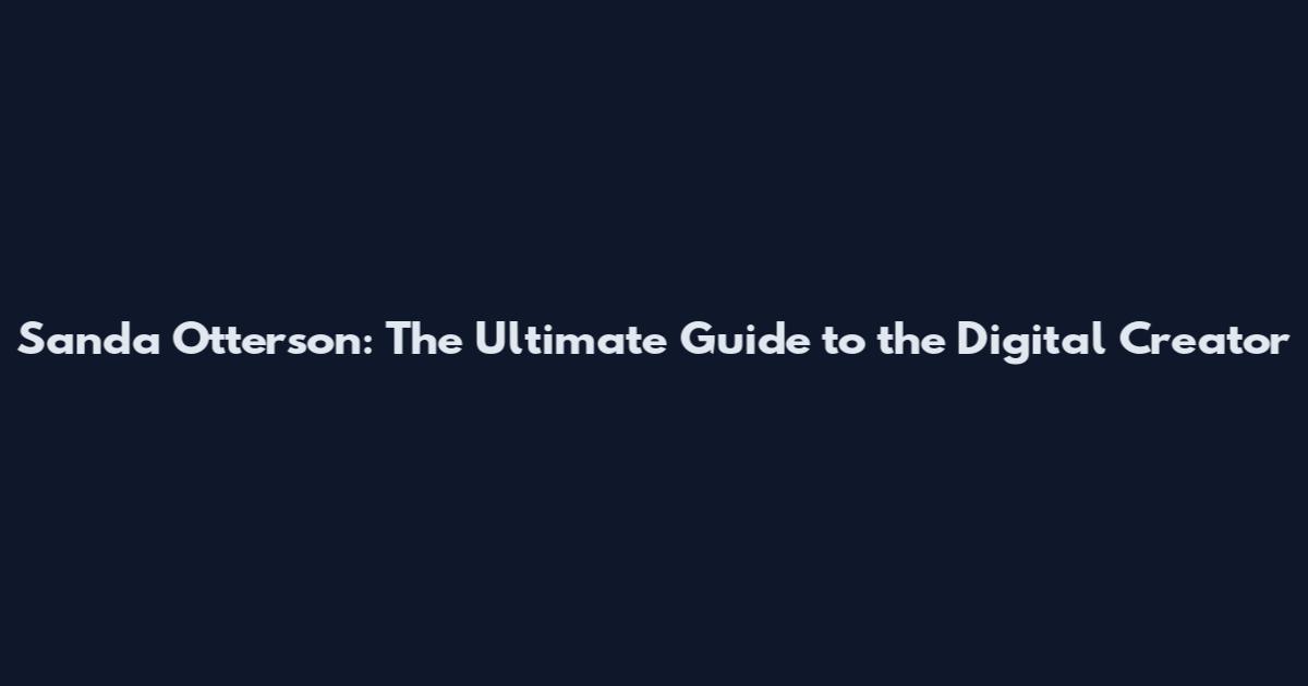 Sanda Otterson: The Ultimate Guide to the Digital Creator