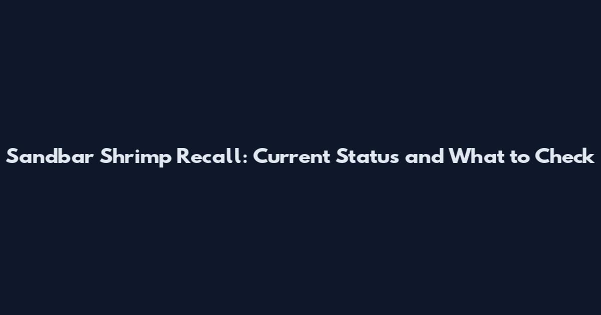 Sandbar Shrimp Recall: Current Status and What to Check
