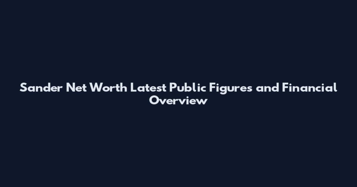 Sander Net Worth Latest Public Figures and Financial Overview