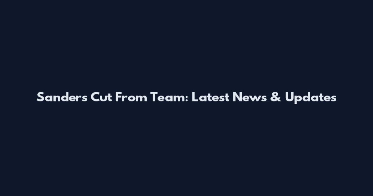 Sanders Cut From Team: Latest News & Updates