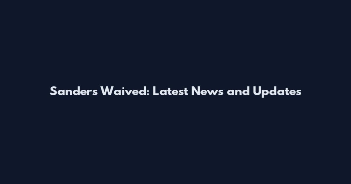 Sanders Waived: Latest News and Updates